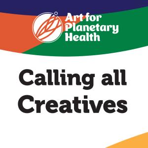 Art for Planetary Health logo on top with a "Calling All Creatives" text in black letters 